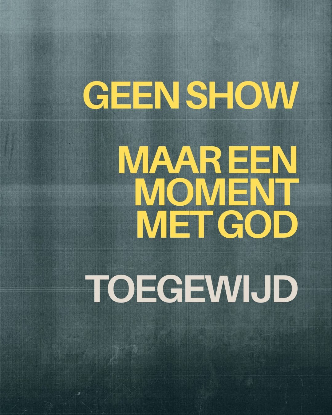 Slide: geen show, maar een moment met God. Toegewijd